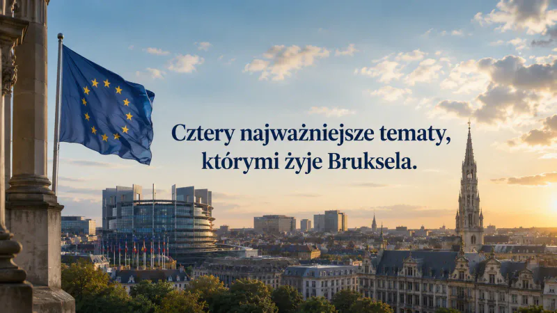 4 najważniejsze tematy, którymi żyje Bruksela